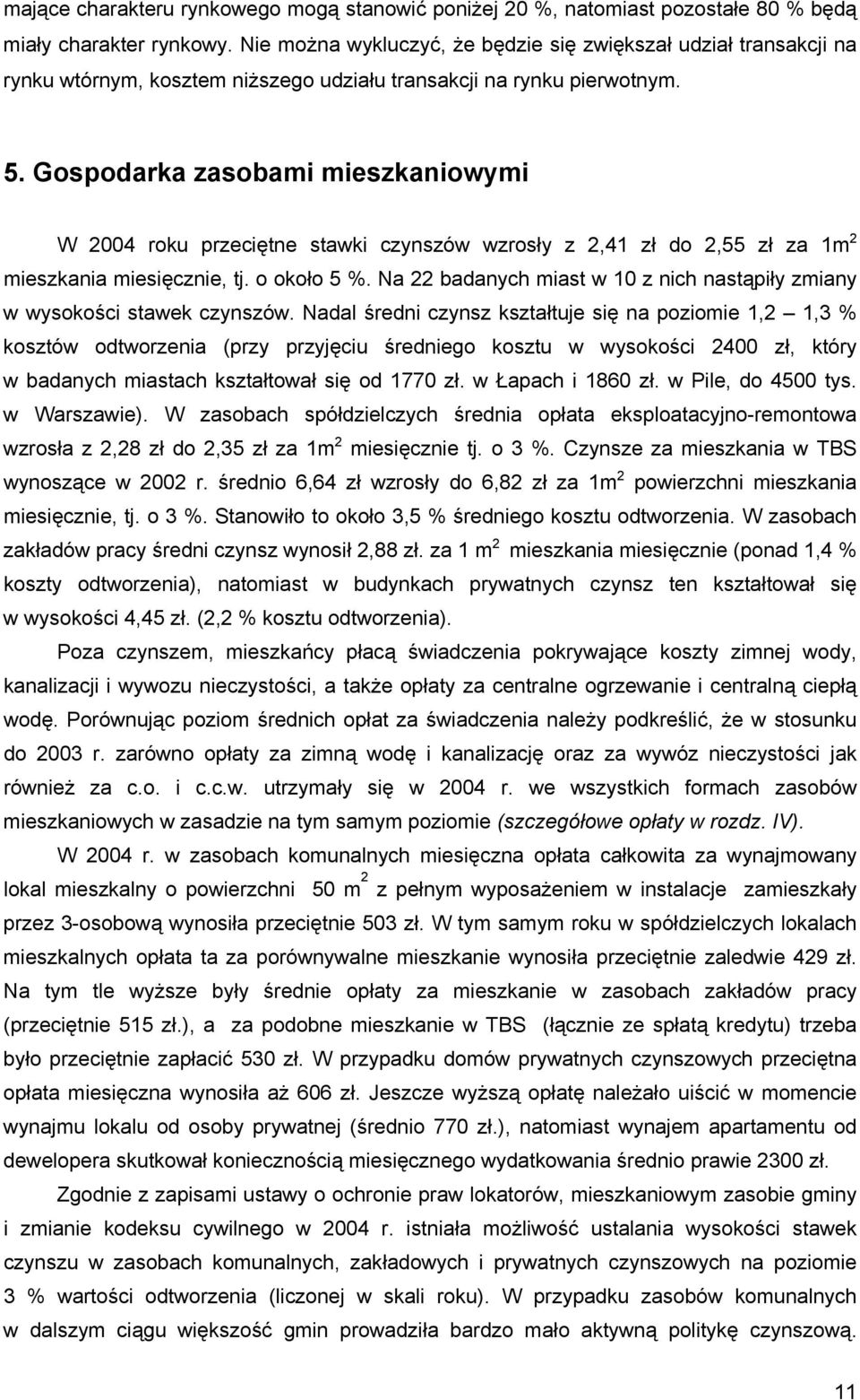 Gospodarka zasobami mieszkaniowymi W 2004 roku przeciętne stawki czynszów wzrosły z 2,41 zł do 2,55 zł za 1m 2 mieszkania miesięcznie, tj. o około 5 %.