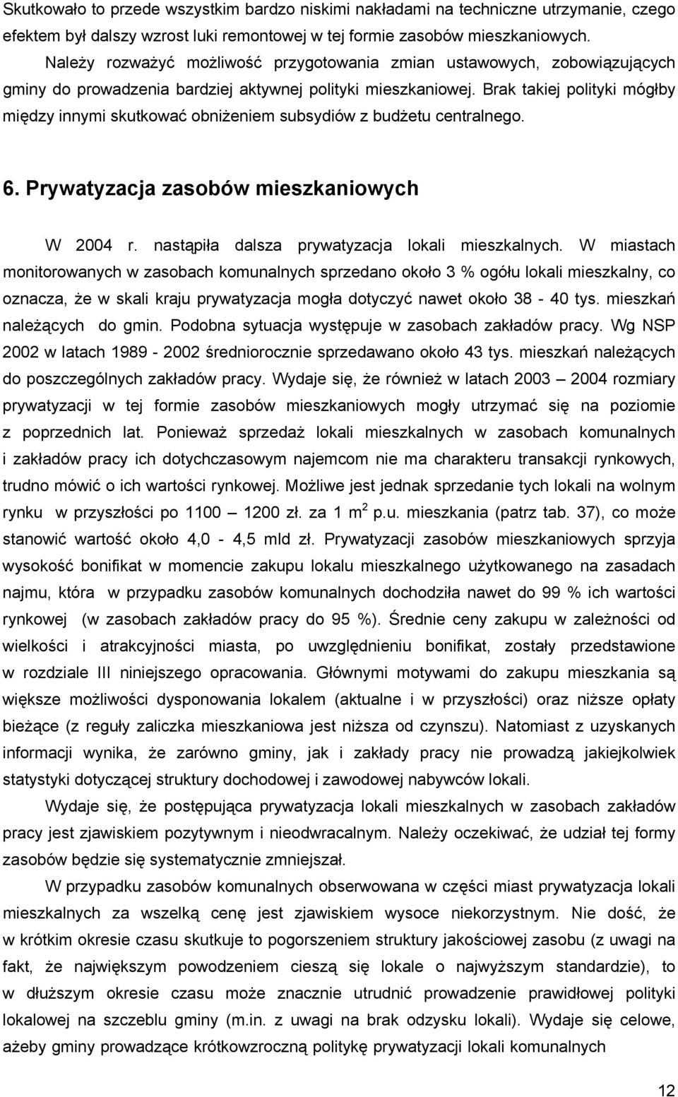Brak takiej polityki mógłby między innymi skutkować obniżeniem subsydiów z budżetu centralnego. 6. Prywatyzacja zasobów mieszkaniowych W 2004 r. nastąpiła dalsza prywatyzacja lokali mieszkalnych.