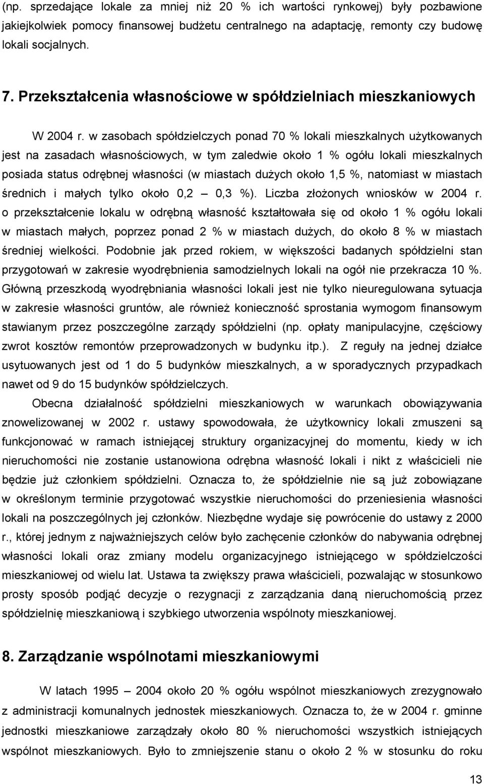 w zasobach spółdzielczych ponad 70 % lokali mieszkalnych użytkowanych jest na zasadach własnościowych, w tym zaledwie około 1 % ogółu lokali mieszkalnych posiada status odrębnej własności (w miastach