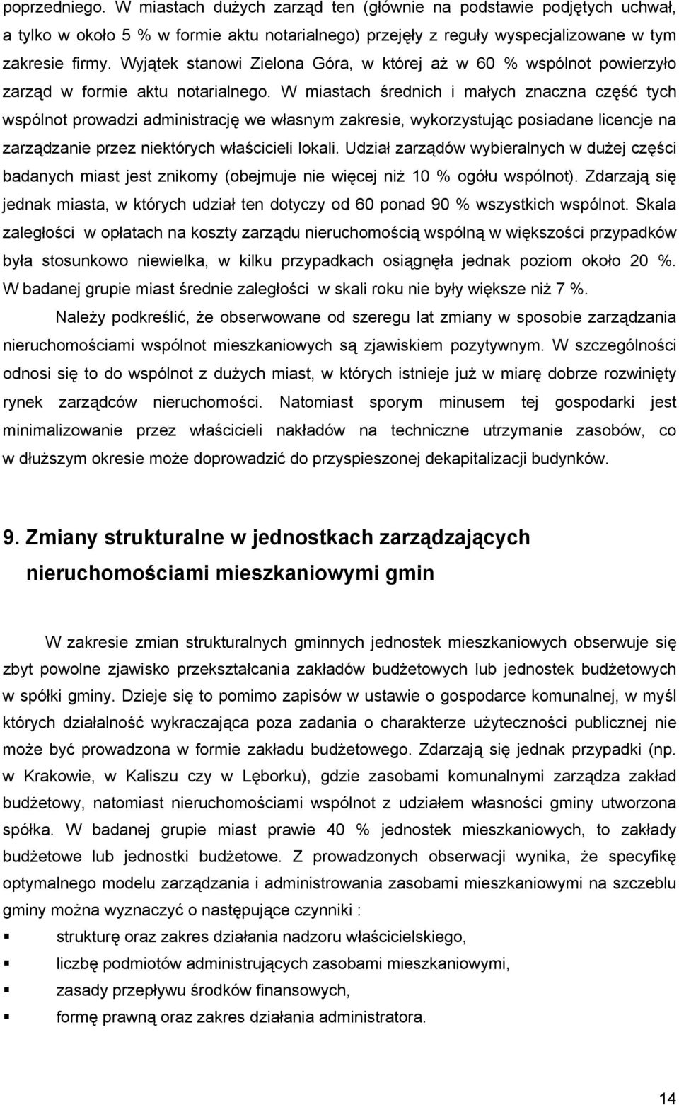 W miastach średnich i małych znaczna część tych wspólnot prowadzi administrację we własnym zakresie, wykorzystując posiadane licencje na zarządzanie przez niektórych właścicieli lokali.