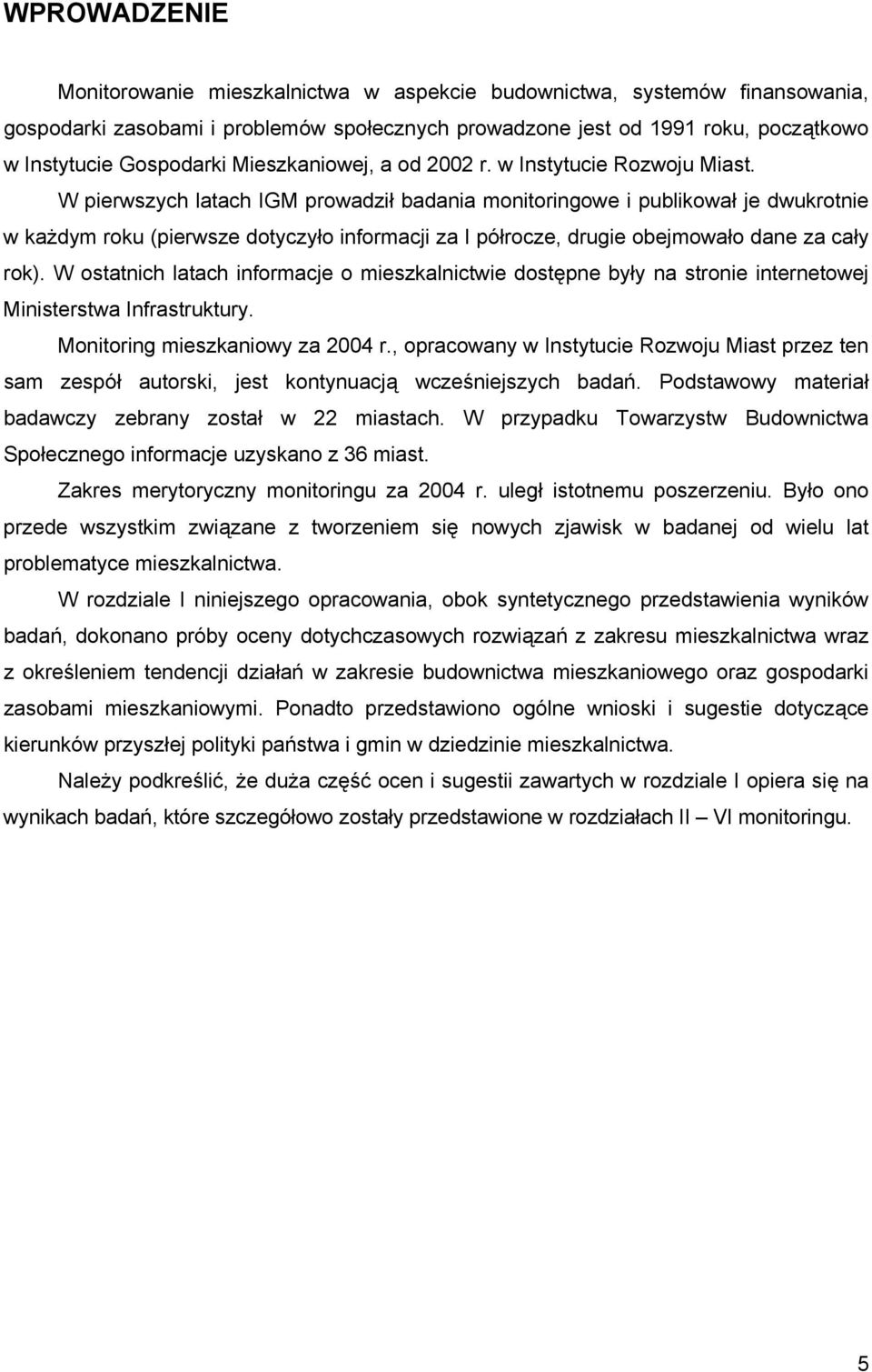 W pierwszych latach IGM prowadził badania monitoringowe i publikował je dwukrotnie w każdym roku (pierwsze dotyczyło informacji za I półrocze, drugie obejmowało dane za cały rok).