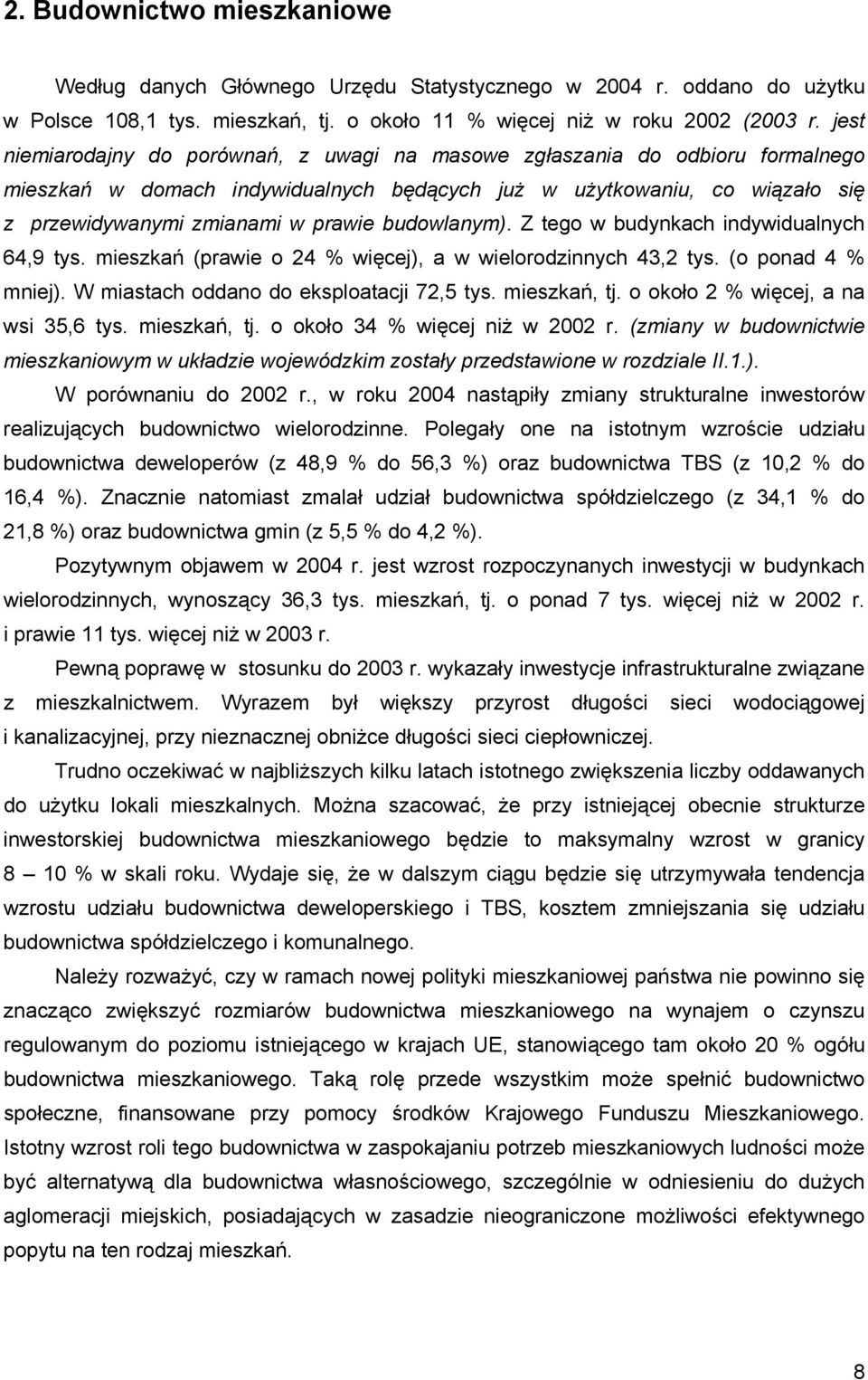 budowlanym). Z tego w budynkach indywidualnych 64,9 tys. mieszkań (prawie o 24 % więcej), a w wielorodzinnych 43,2 tys. (o ponad 4 % mniej). W miastach oddano do eksploatacji 72,5 tys. mieszkań, tj.