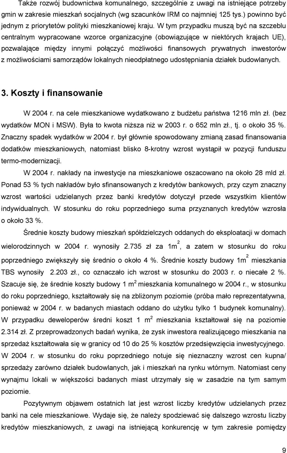 W tym przypadku muszą być na szczeblu centralnym wypracowane wzorce organizacyjne (obowiązujące w niektórych krajach UE), pozwalające między innymi połączyć możliwości finansowych prywatnych
