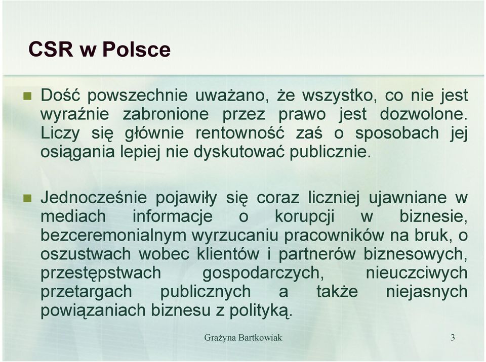 Jednocześnie pojawiły się coraz liczniej ujawniane w mediach informacje o korupcji w biznesie, bezceremonialnym wyrzucaniu