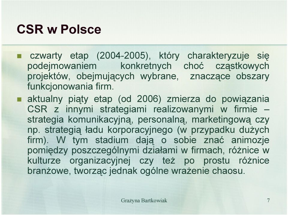 aktualny piąty etap (od 2006) zmierza do powiązania CSR z innymi strategiami realizowanymi w firmie strategia komunikacyjną, personalną,