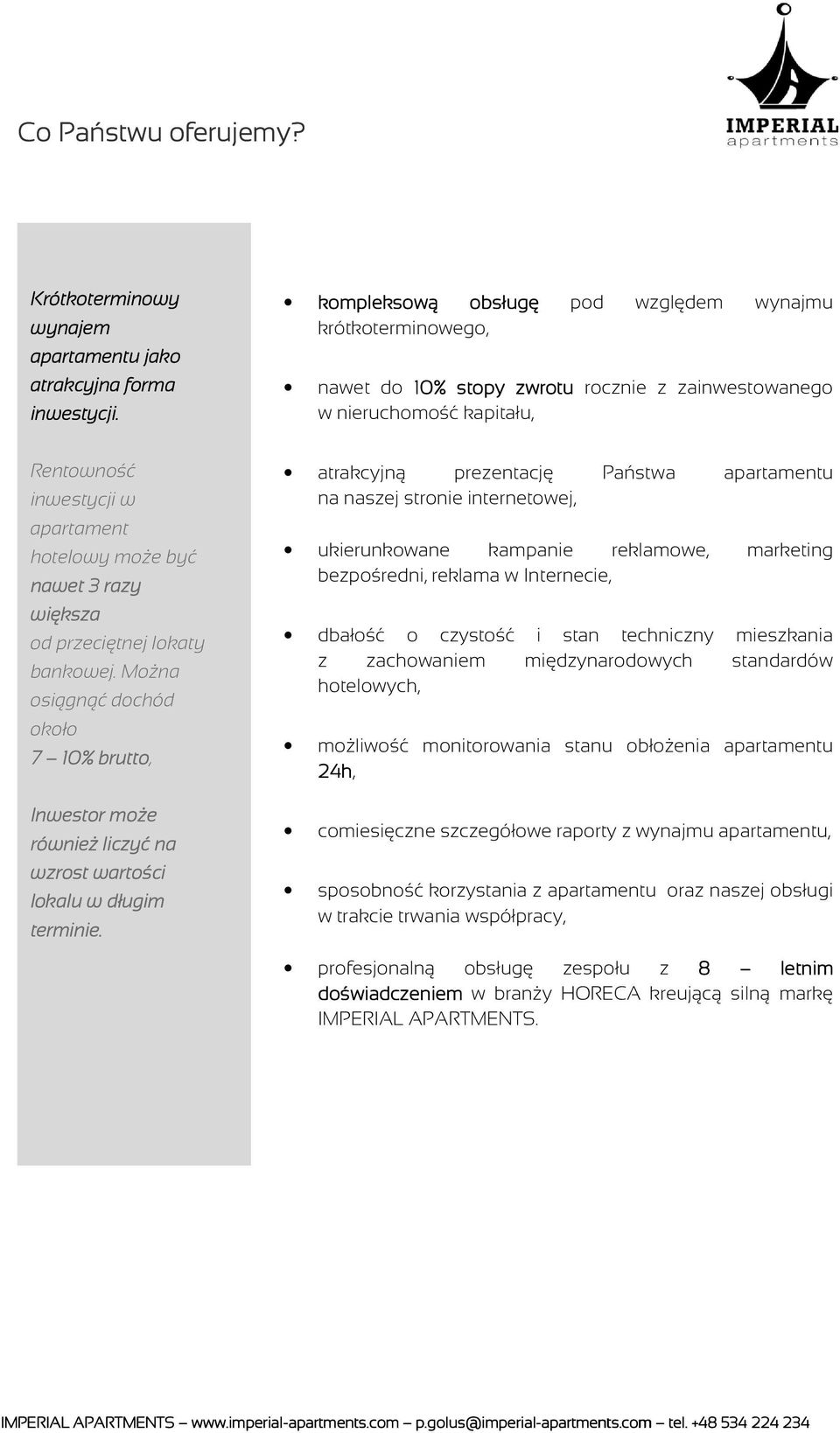 razy większa od przeciętnej lokaty bankowej. Można osiągnąć dochód około 7 10% brutto, Inwestor może równ ównież liczyć na wzrost wartości lokalu w długim terminie.