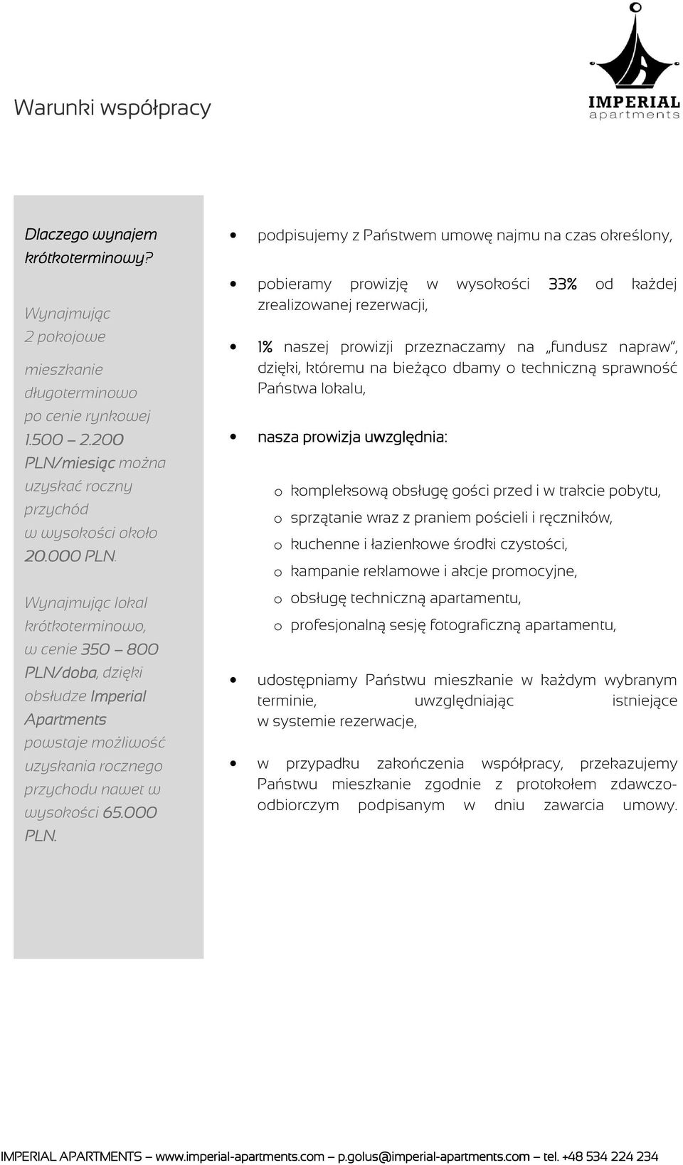 podpisujemy z Państwem umowę najmu na czas określony, pobieramy prowizję w wysokości 33% od każdej zrealizowanej rezerwacji, 1% naszej prowizji przeznaczamy na fundusz napraw, dzięki, któremu na