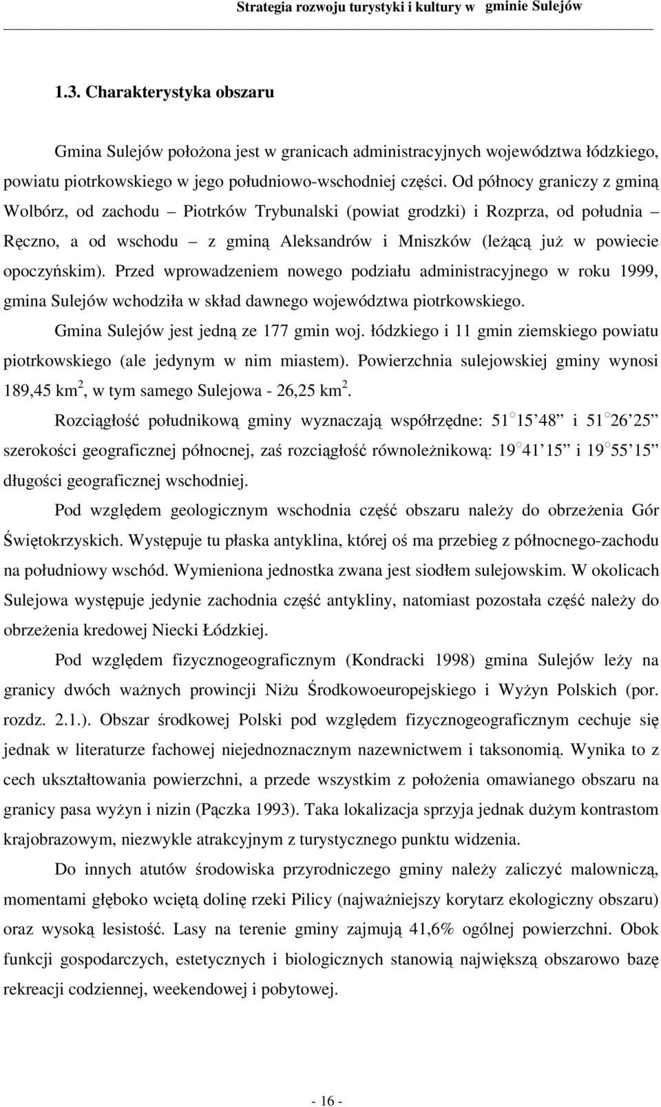 Przed wprowadzeniem nowego podziału administracyjnego w roku 1999, gmina Sulejów wchodziła w skład dawnego województwa piotrkowskiego. Gmina Sulejów jest jedną ze 177 gmin woj.