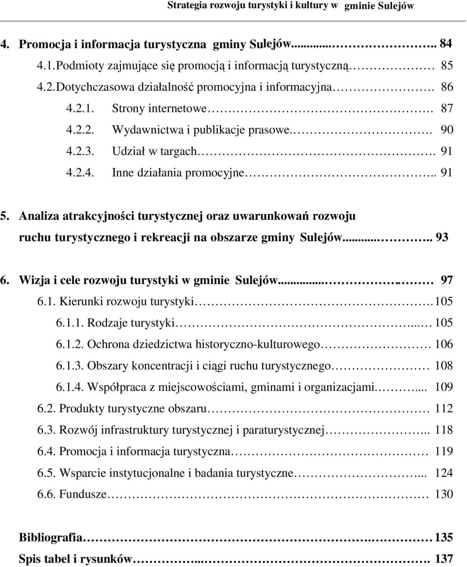 Analiza atrakcyjności turystycznej oraz uwarunkowań rozwoju ruchu turystycznego i rekreacji na obszarze gminy Sulejów..... 93 6. Wizja i cele rozwoju turystyki w gminie Sulejów... 97 6.1.
