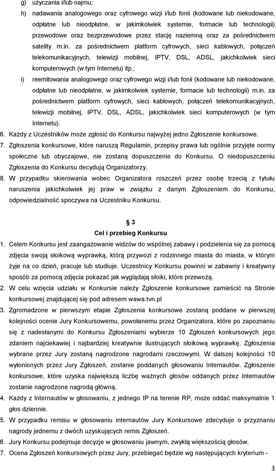 za pośrednictwem platform cyfrowych, sieci kablowych, połączeń telekomunikacyjnych, telewizji mobilnej, IPTV, DSL, ADSL, jakichkolwiek sieci komputerowych (w tym Internetu) itp.