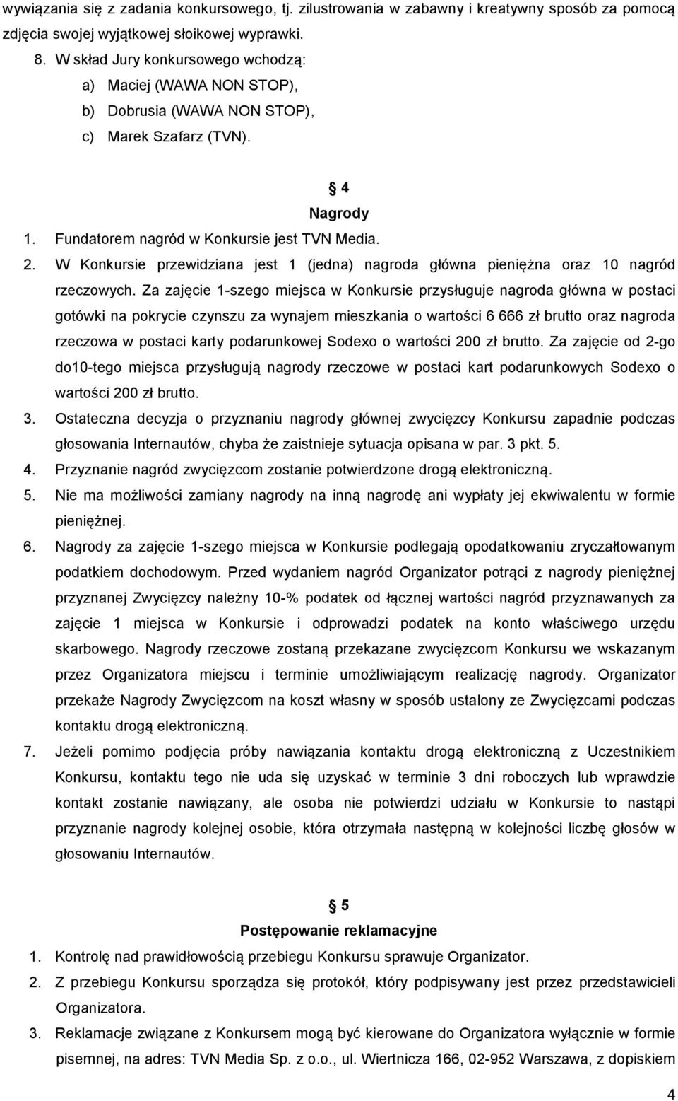 W Konkursie przewidziana jest 1 (jedna) nagroda główna pieniężna oraz 10 nagród rzeczowych.