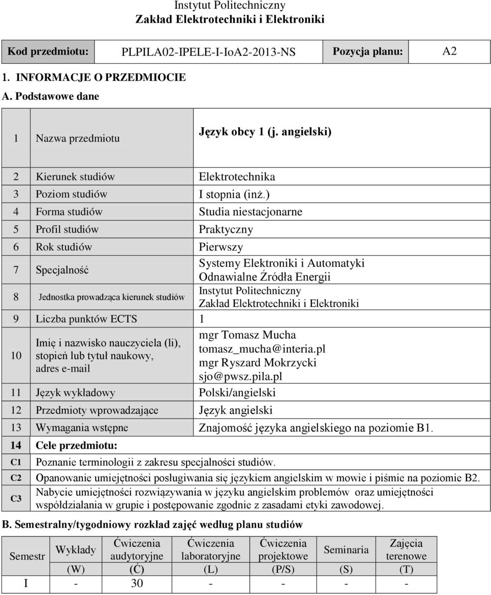 ) 4 Forma studiów tudia niestacjonarne 5 Profil studiów Praktyczny 6 Rok studiów Pierwszy 7 pecjalność ystemy lektroniki i Automatyki Odnawialne Źródła nergii 8 Jednostka prowadząca kierunek studiów