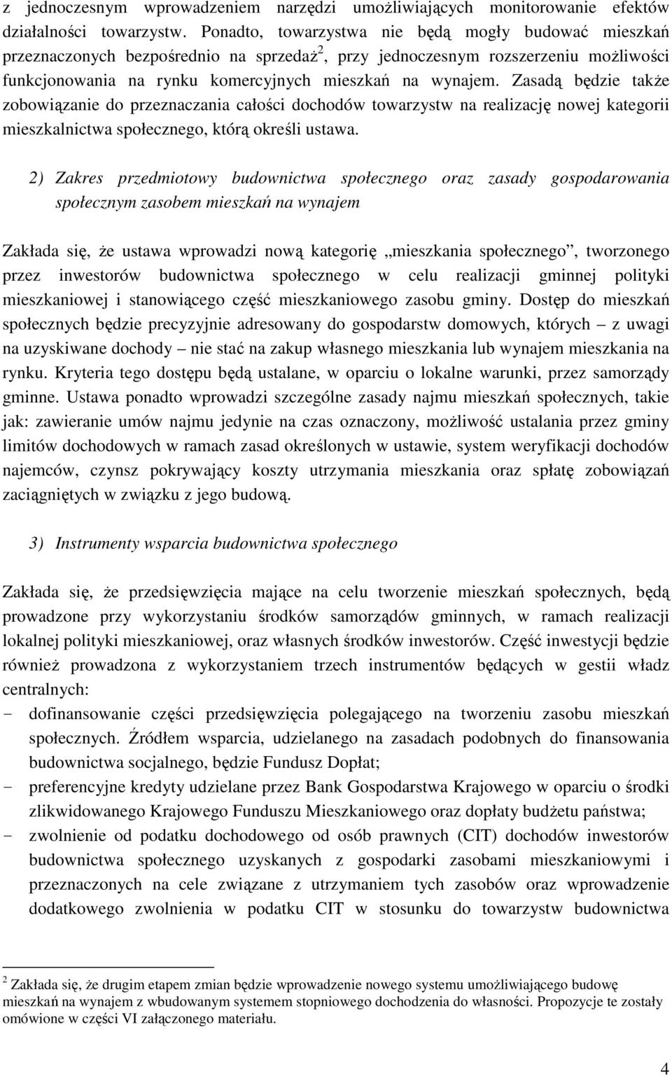 Zasadą będzie takŝe zobowiązanie do przeznaczania całości dochodów towarzystw na realizację nowej kategorii mieszkalnictwa społecznego, którą określi ustawa.