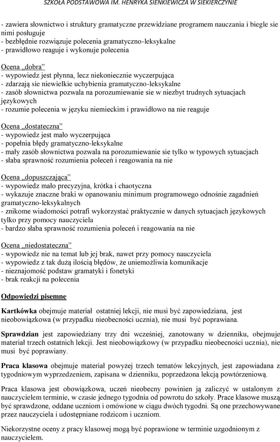 trudnych sytuacjach językowych - rozumie polecenia w języku niemieckim i prawidłowo na nie reaguje Ocena dostateczna - wypowiedz jest mało wyczerpująca - popełnia błędy gramatyczno-leksykalne - mały