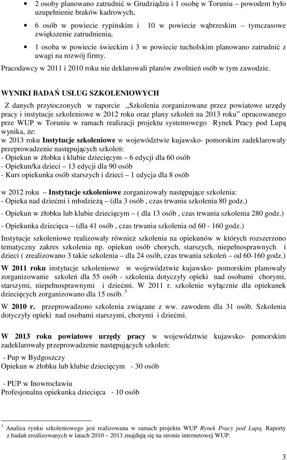 WYNIKI BADAŃ USŁUG SZKOLENIOWYCH Z danych przytoczonych w raporcie Szkolenia zorganizowane przez powiatowe urzędy pracy i instytucje szkoleniowe w 2012 roku oraz plany szkoleń na 2013 roku