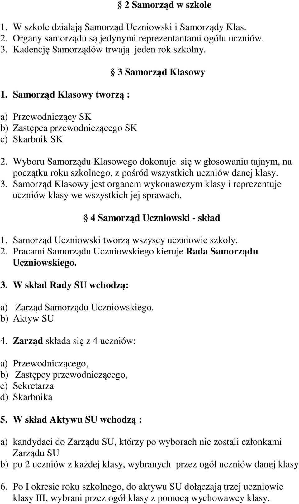Samorząd Klasowy jest organem wykonawczym klasy i reprezentuje uczniów klasy we wszystkich jej sprawach. 4 Samorząd Uczniowski - skład 1. Samorząd Uczniowski tworzą wszyscy uczniowie szkoły. 2.