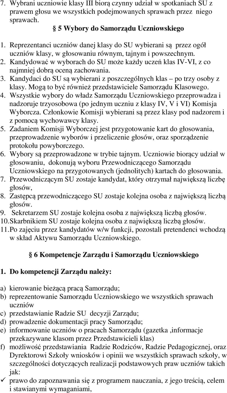 Kandydować w wyborach do SU może każdy uczeń klas IV-VI, z co najmniej dobrą oceną zachowania. 3. Kandydaci do SU są wybierani z poszczególnych klas po trzy osoby z klasy.