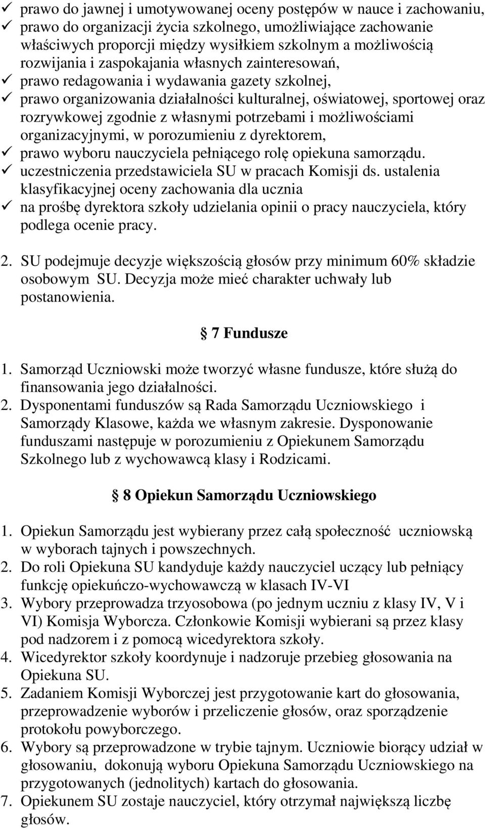 własnymi potrzebami i możliwościami organizacyjnymi, w porozumieniu z dyrektorem, prawo wyboru nauczyciela pełniącego rolę opiekuna samorządu. uczestniczenia przedstawiciela SU w pracach Komisji ds.