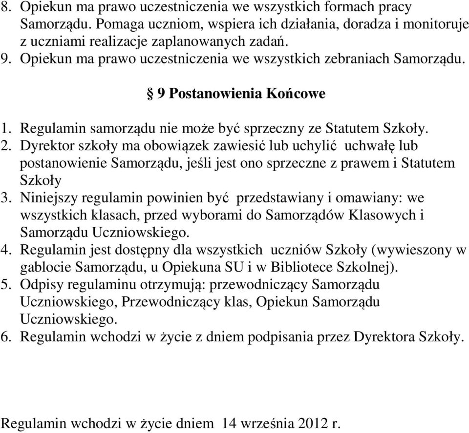 Dyrektor szkoły ma obowiązek zawiesić lub uchylić uchwałę lub postanowienie Samorządu, jeśli jest ono sprzeczne z prawem i Statutem Szkoły 3.