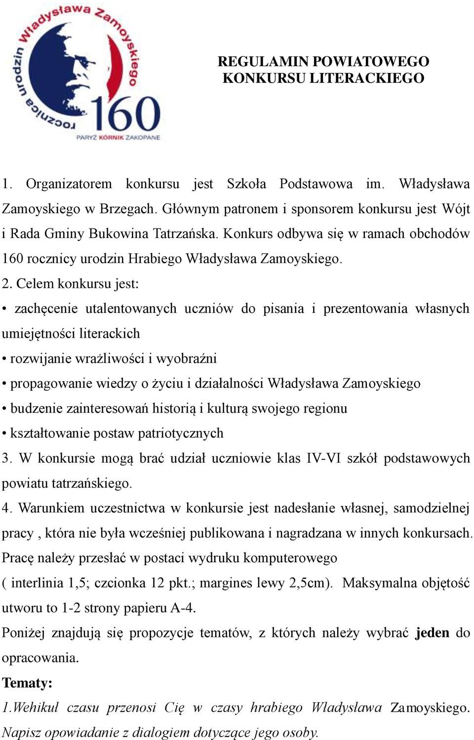 Celem konkursu jest: zachęcenie utalentowanych uczniów do pisania i prezentowania własnych umiejętności literackich rozwijanie wrażliwości i wyobraźni propagowanie wiedzy o życiu i działalności