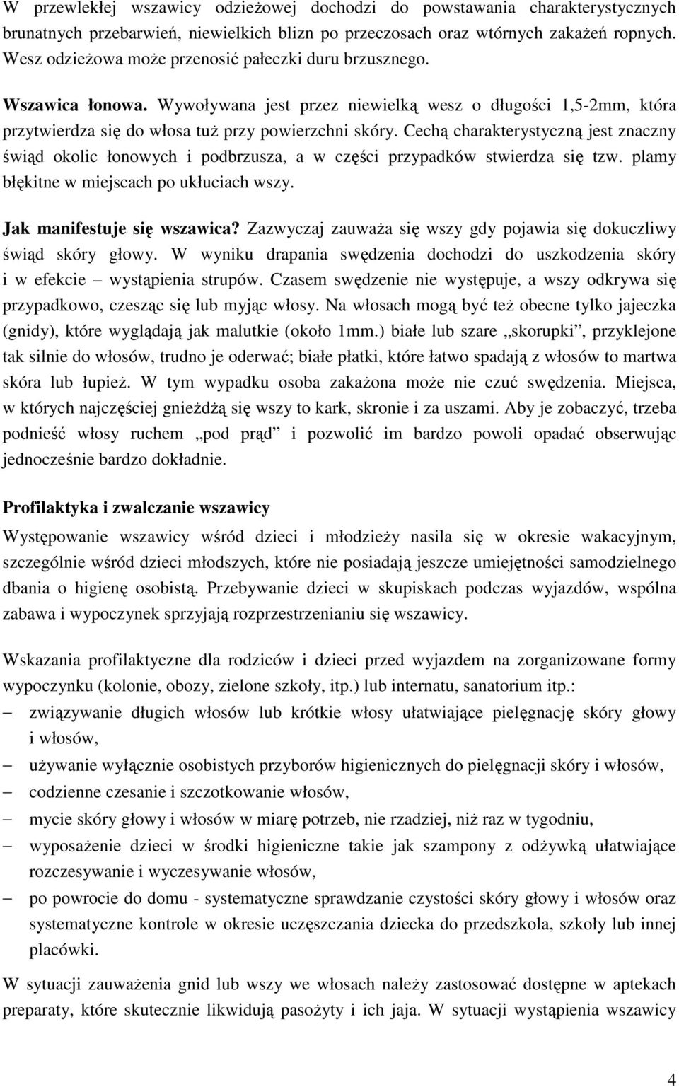 Cechą charakterystyczną jest znaczny świąd okolic łonowych i podbrzusza, a w części przypadków stwierdza się tzw. plamy błękitne w miejscach po ukłuciach wszy. Jak manifestuje się wszawica?