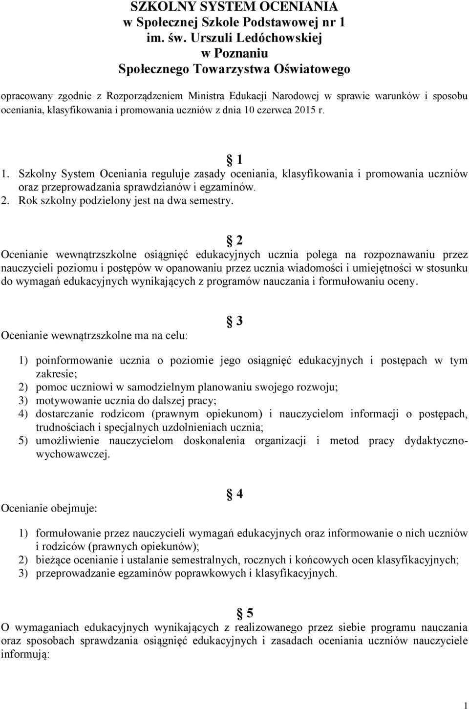 promowania uczniów z dnia 10 czerwca 2015 r. 1 1. Szkolny System Oceniania reguluje zasady oceniania, klasyfikowania i promowania uczniów oraz przeprowadzania sprawdzianów i egzaminów. 2. Rok szkolny podzielony jest na dwa semestry.