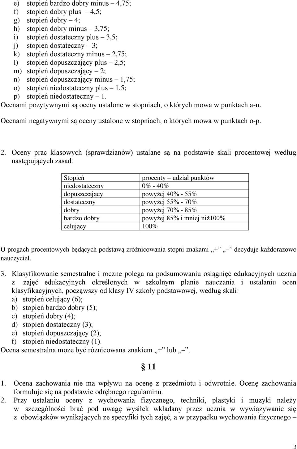 Ocenami pozytywnymi są oceny ustalone w stopniach, o których mowa w punktach a-n. Ocenami negatywnymi są oceny ustalone w stopniach, o których mowa w punktach o-p. 2.