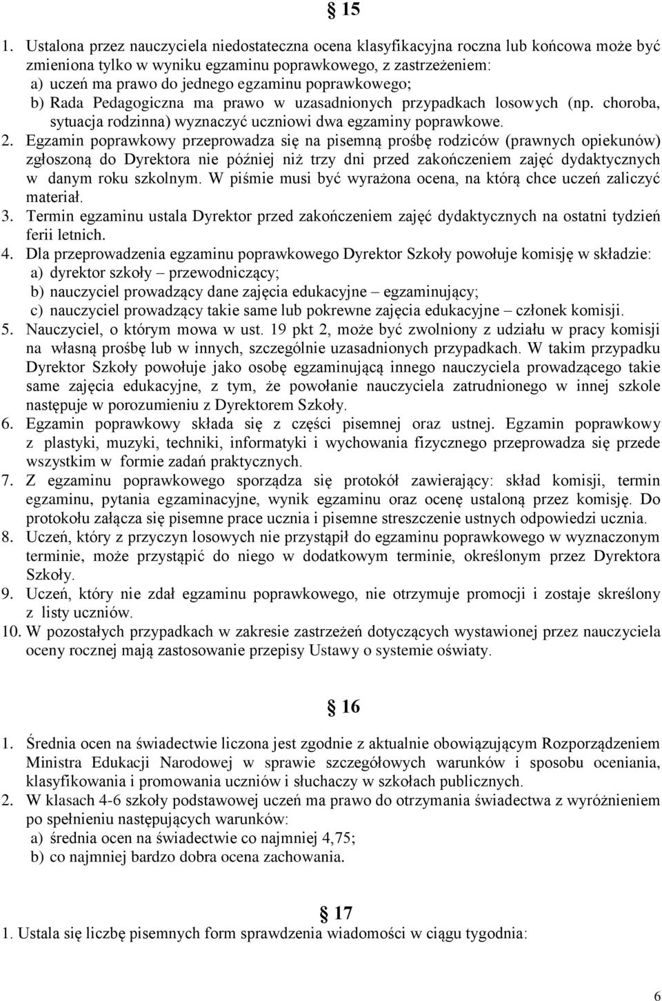 Egzamin poprawkowy przeprowadza się na pisemną prośbę rodziców (prawnych opiekunów) zgłoszoną do Dyrektora nie później niż trzy dni przed zakończeniem zajęć dydaktycznych w danym roku szkolnym.