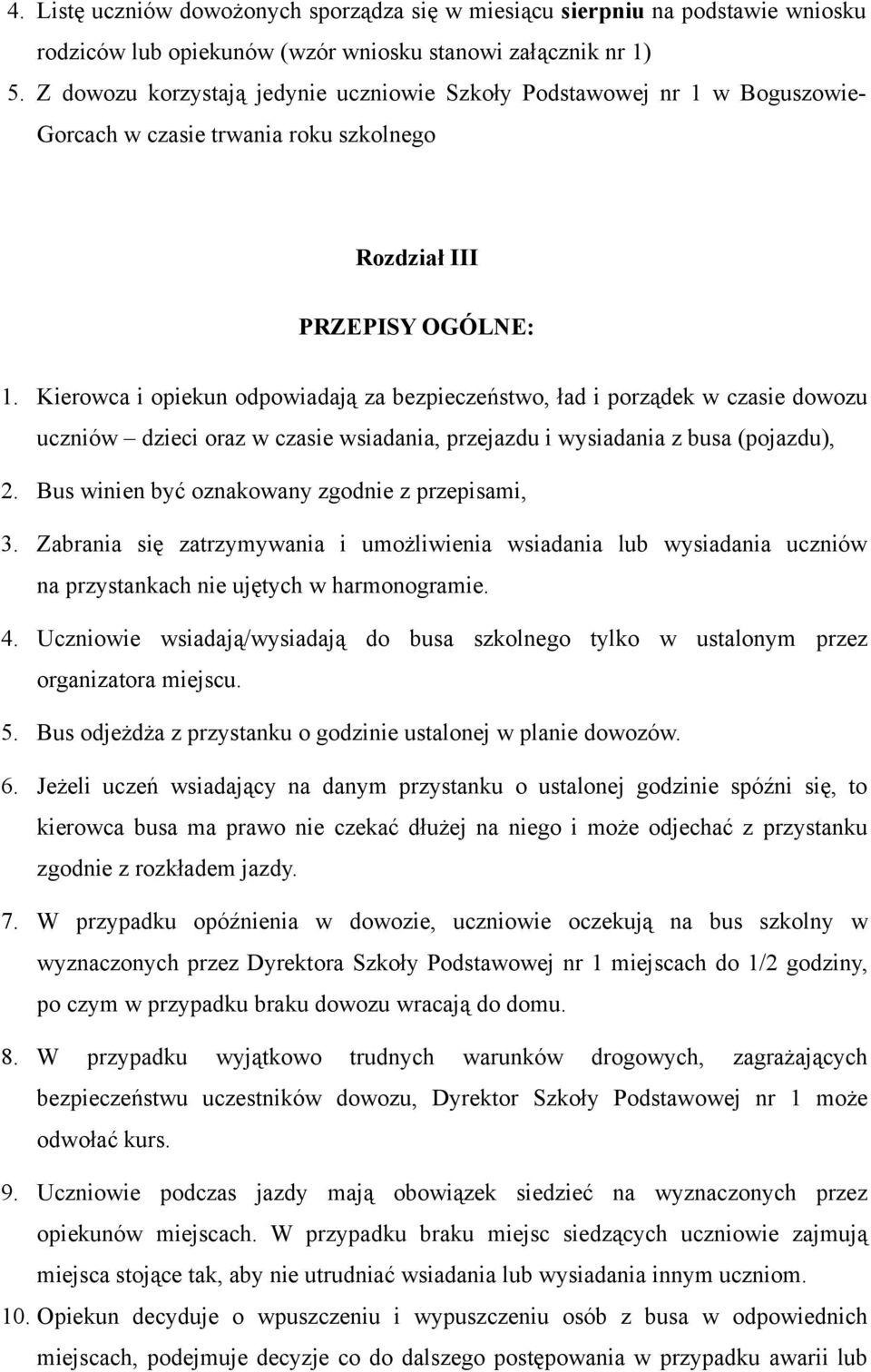 Kierowca i opiekun odpowiadają za bezpieczeństwo, ład i porządek w czasie dowozu uczniów dzieci oraz w czasie wsiadania, przejazdu i wysiadania z busa (pojazdu), 2.