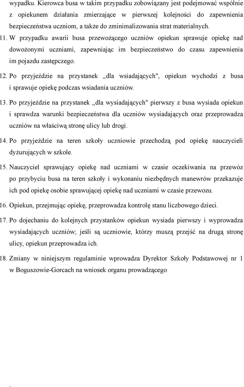 materialnych. 11. W przypadku awarii busa przewożącego uczniów opiekun sprawuje opiekę nad dowożonymi uczniami, zapewniając im bezpieczeństwo do czasu zapewnienia im pojazdu zastępczego. 12.