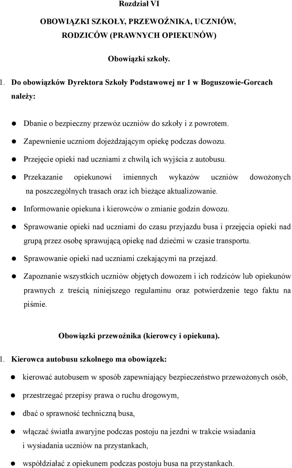 Przejęcie opieki nad uczniami z chwilą ich wyjścia z autobusu. Przekazanie opiekunowi imiennych wykazów uczniów dowożonych na poszczególnych trasach oraz ich bieżące aktualizowanie.