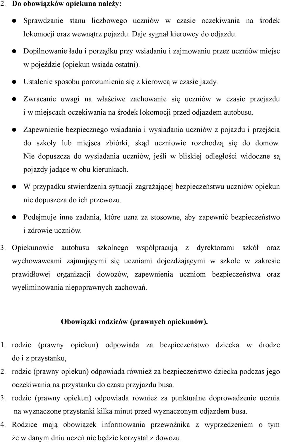 Zwracanie uwagi na właściwe zachowanie się uczniów w czasie przejazdu i w miejscach oczekiwania na środek lokomocji przed odjazdem autobusu.