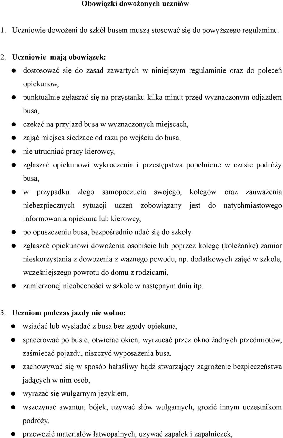 czekać na przyjazd busa w wyznaczonych miejscach, zająć miejsca siedzące od razu po wejściu do busa, nie utrudniać pracy kierowcy, zgłaszać opiekunowi wykroczenia i przestępstwa popełnione w czasie