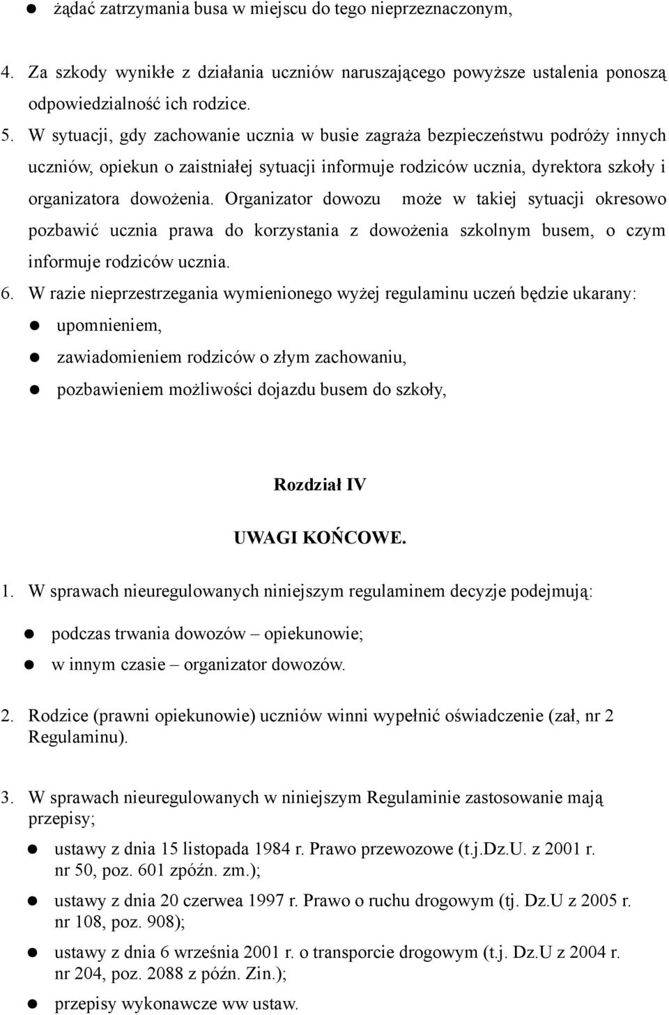 Organizator dowozu może w takiej sytuacji okresowo pozbawić ucznia prawa do korzystania z dowożenia szkolnym busem, o czym informuje rodziców ucznia. 6.