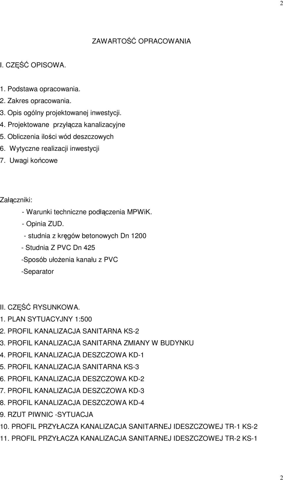 - studnia z kręgów betonowych Dn 1200 - Studnia Z PVC Dn 425 -Sposób ułożenia kanału z PVC -Separator II. CZĘŚĆ RYSUNKOWA. 1. PLAN SYTUACYJNY 1:500 2. PROFIL KANALIZACJA SANITARNA KS-2 3.