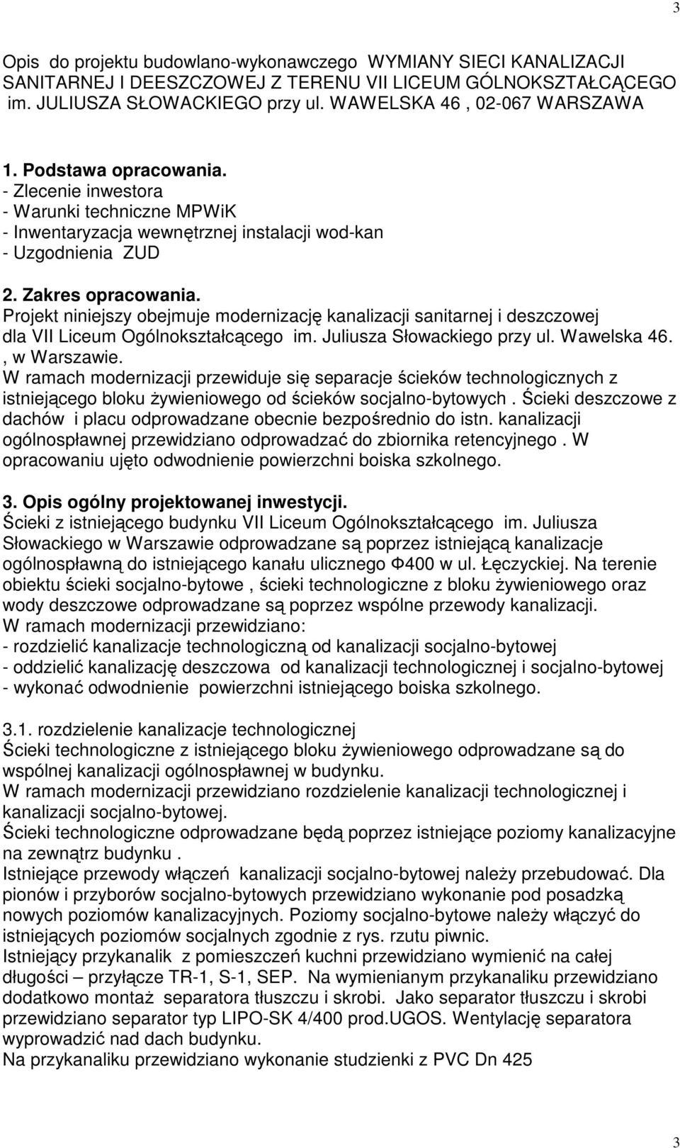 Projekt niniejszy obejmuje modernizację kanalizacji sanitarnej i deszczowej dla VII Liceum Ogólnokształcącego im. Juliusza Słowackiego przy ul. Wawelska 46., w Warszawie.