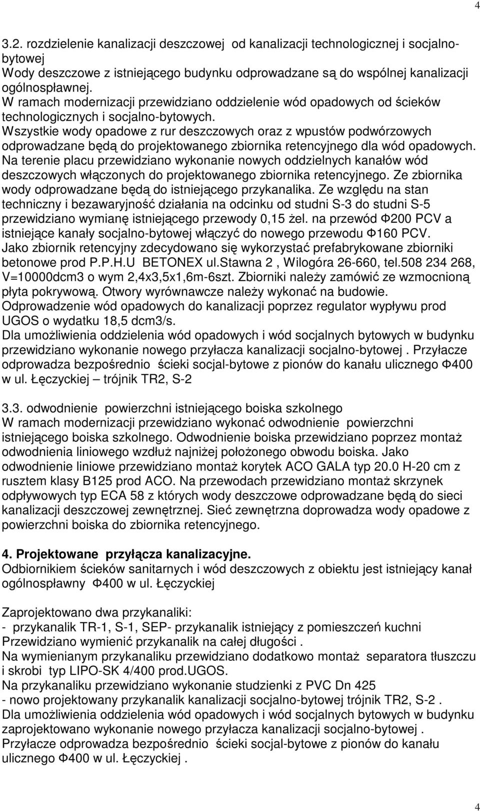 Wszystkie wody opadowe z rur deszczowych oraz z wpustów podwórzowych odprowadzane będą do projektowanego zbiornika retencyjnego dla wód opadowych.
