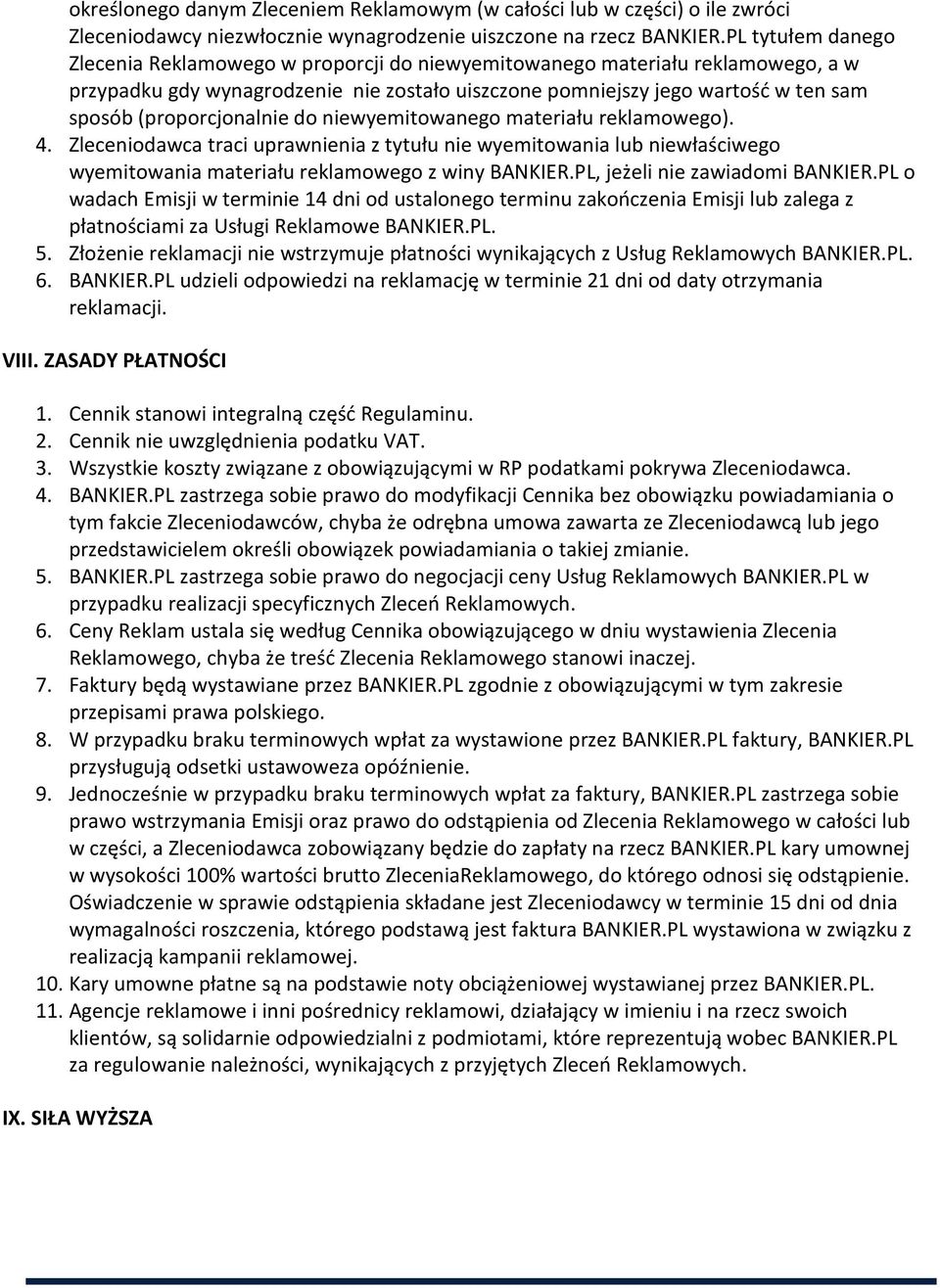 (proporcjonalnie do niewyemitowanego materiału reklamowego). 4. Zleceniodawca traci uprawnienia z tytułu nie wyemitowania lub niewłaściwego wyemitowania materiału reklamowego z winy BANKIER.