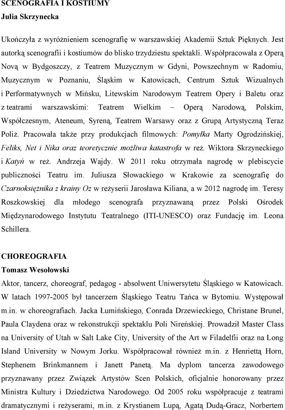 Litewskim Narodowym Teatrem Opery i Baletu oraz z teatrami warszawskimi: Teatrem Wielkim Operą Narodową, Polskim, Współczesnym, Ateneum, Syreną, Teatrem Warsawy oraz z Grupą Artystyczną Teraz Poliż.