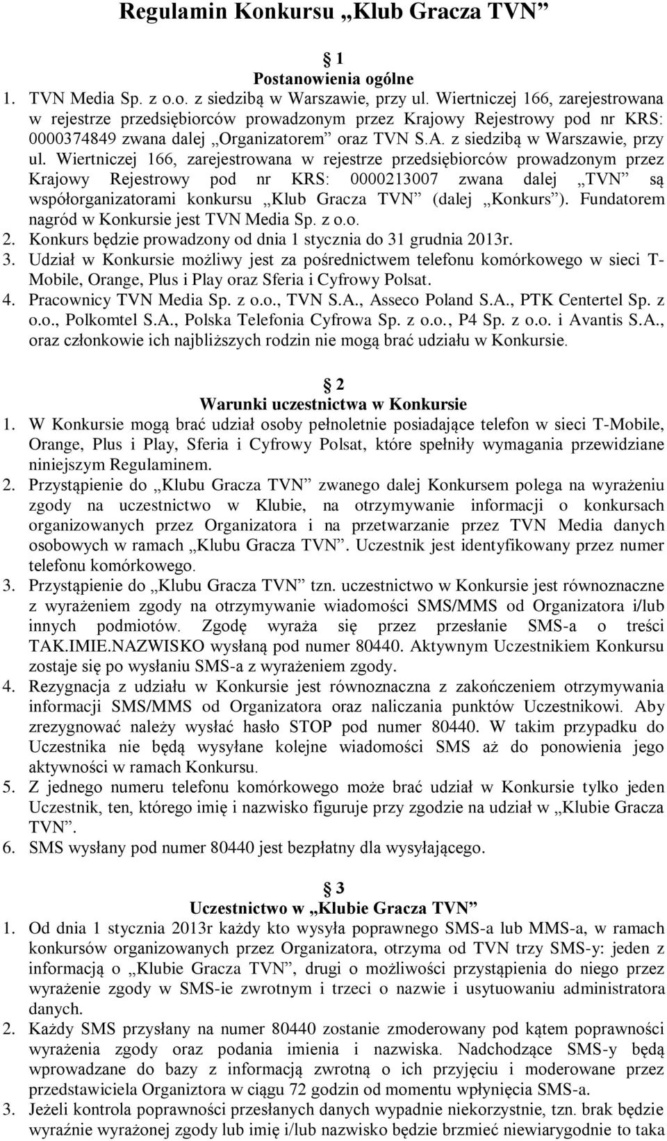 Wiertniczej 166, zarejestrowana w rejestrze przedsiębiorców prowadzonym przez Krajowy Rejestrowy pod nr KRS: 0000213007 zwana dalej TVN są współorganizatorami konkursu Klub Gracza TVN (dalej Konkurs