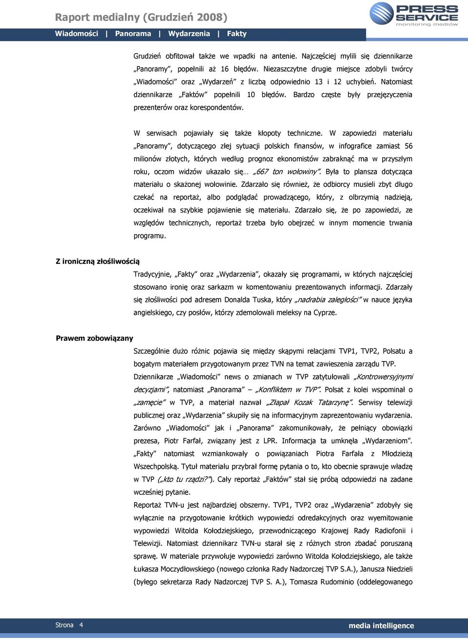 Bardzo częste były przejęzyczenia prezenterów oraz korespondentów. W serwisach pojawiały się także kłopoty techniczne.