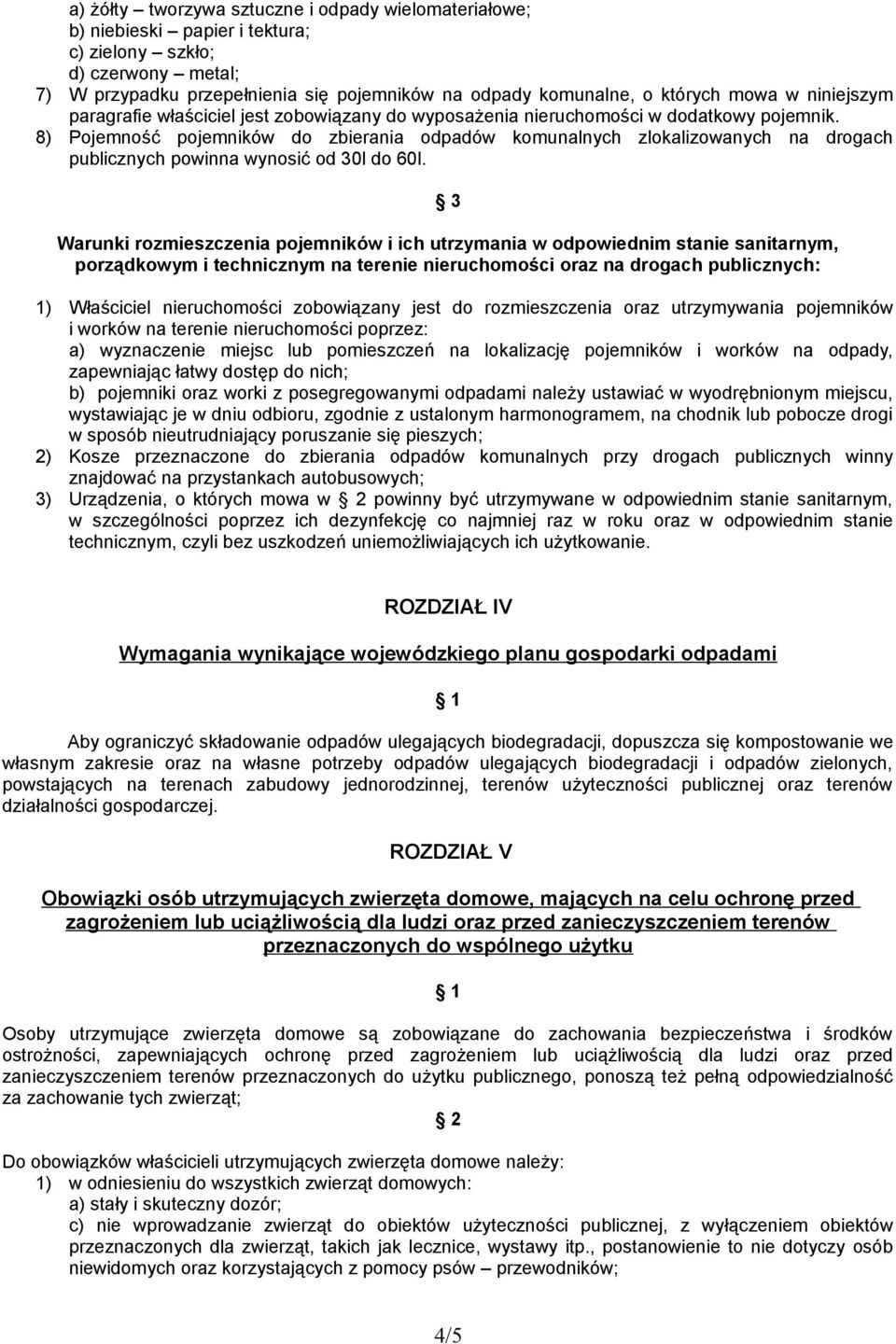 8) Pojemność pojemników do zbierania odpadów komunalnych zlokalizowanych na drogach publicznych powinna wynosić od 30l do 60l.