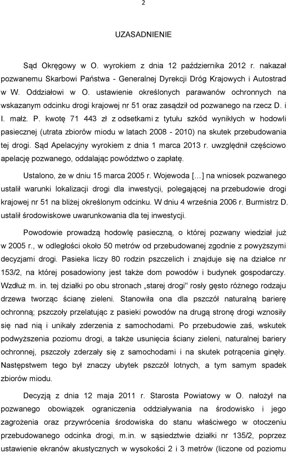 kwotę 71 443 zł z odsetkami z tytułu szkód wynikłych w hodowli pasiecznej (utrata zbiorów miodu w latach 2008-2010) na skutek przebudowania tej drogi. Sąd Apelacyjny wyrokiem z dnia 1 marca 2013 r.