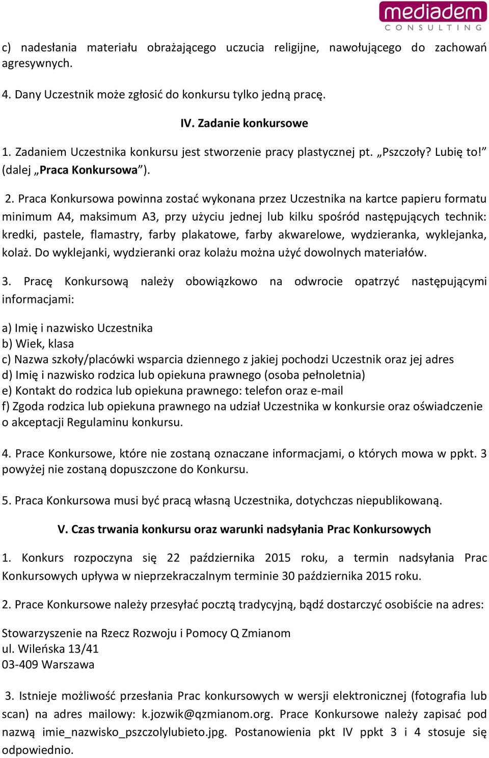 Praca Konkursowa powinna zostać wykonana przez Uczestnika na kartce papieru formatu minimum A4, maksimum A3, przy użyciu jednej lub kilku spośród następujących technik: kredki, pastele, flamastry,