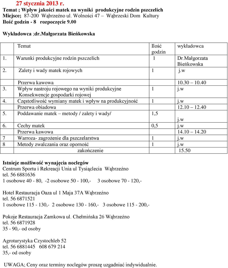 Wpływ nastroju rojowego na wyniki produkcyjne Konsekwencje gospodarki rojowej 4. Częstotliwość wymiany matek i wpływ na produkcyjność Przerwa obiadowa 12.10 12.40 5.