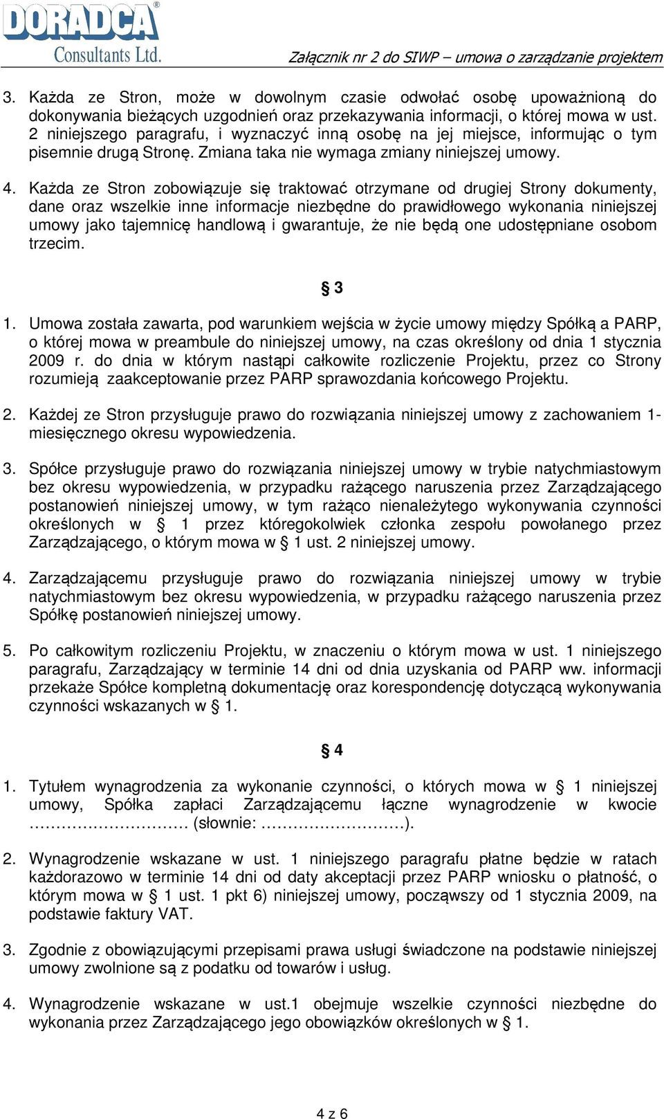 Każda ze Stron zobowiązuje się traktować otrzymane od drugiej Strony dokumenty, dane oraz wszelkie inne informacje niezbędne do prawidłowego wykonania niniejszej umowy jako tajemnicę handlową i