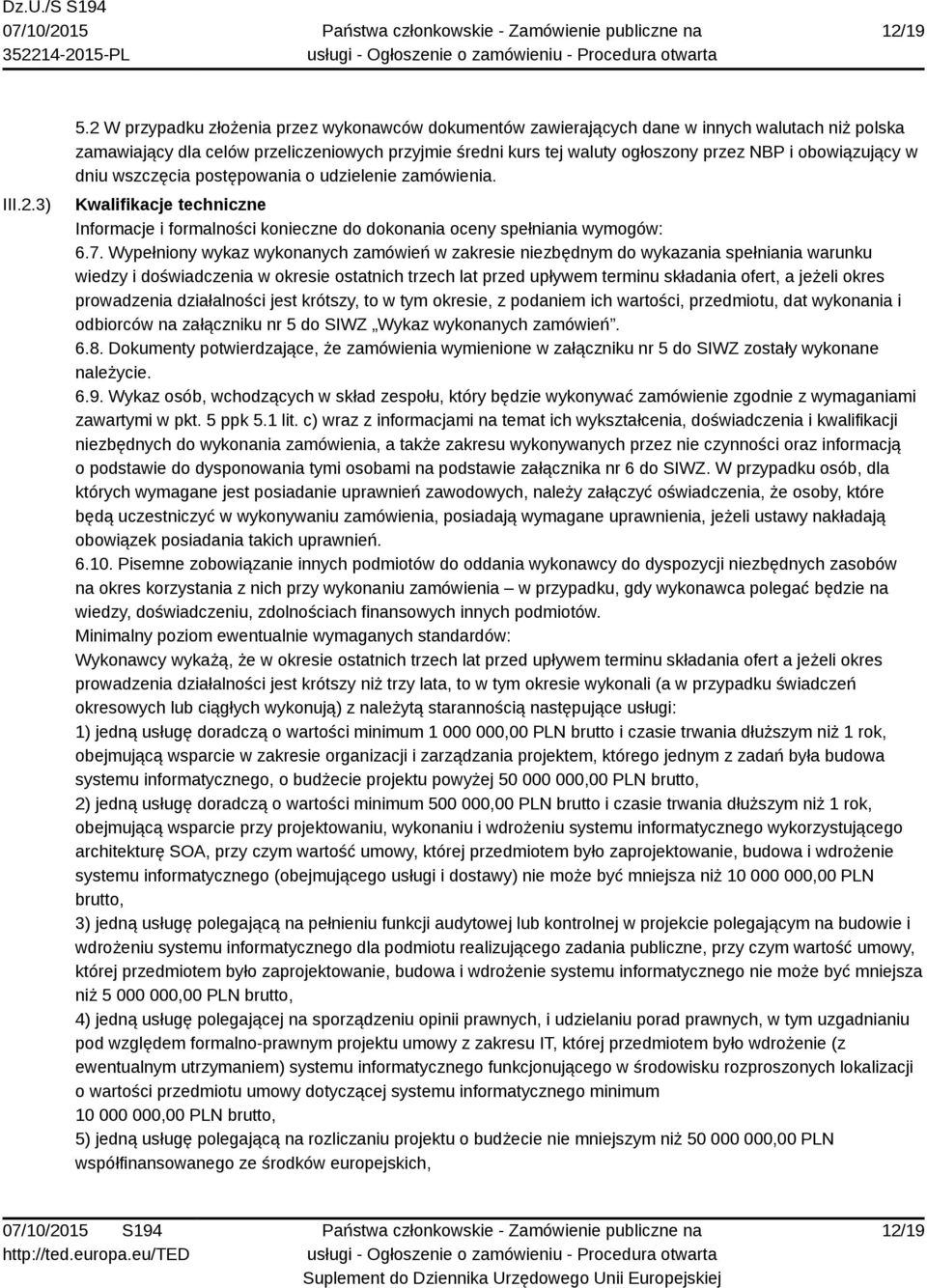 obowiązujący w dniu wszczęcia postępowania o udzielenie zamówienia. Kwalifikacje techniczne Informacje i formalności konieczne do dokonania oceny spełniania wymogów: 6.7.