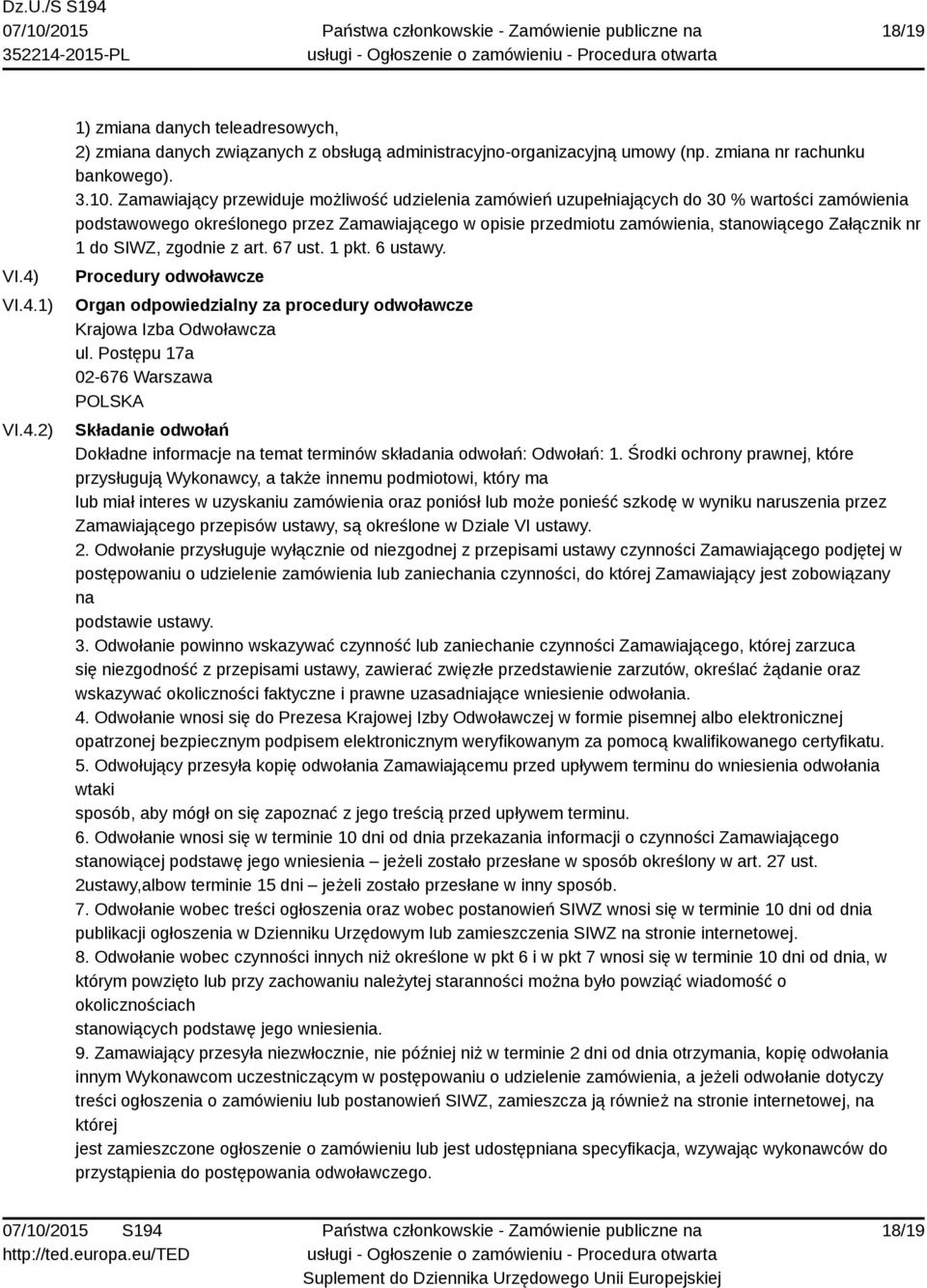 1 do SIWZ, zgodnie z art. 67 ust. 1 pkt. 6 ustawy. Procedury odwoławcze Organ odpowiedzialny za procedury odwoławcze Krajowa Izba Odwoławcza ul.