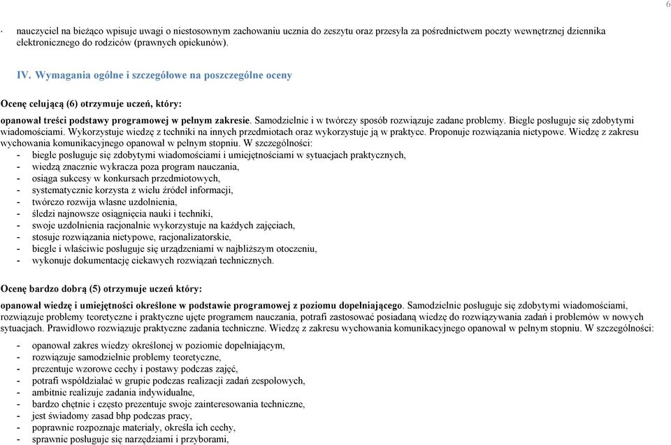 Samodzielnie i w twórczy sposób rozwiązuje zadane problemy. Biegle posługuje się zdobytymi wiadomościami. Wykorzystuje wiedzę z techniki na innych przedmiotach oraz wykorzystuje ją w praktyce.