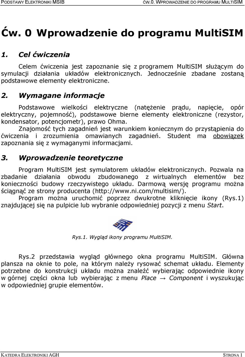 Wymagane informacje Podstawowe wielkości elektryczne (natęŝenie prądu, napięcie, opór elektryczny, pojemność), podstawowe bierne elementy elektroniczne (rezystor, kondensator, potencjometr), prawo